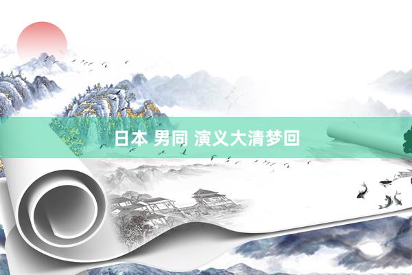 日本 男同 演义大清梦回